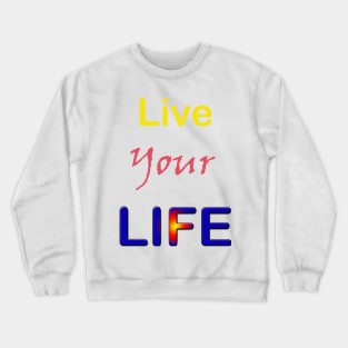 Live Your Life Crewneck Sweatshirt